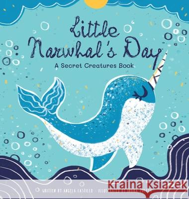 Little Narwhal's Day: A Secret Creatures Book Angela Castillo Indira Zuleta 9781953419026