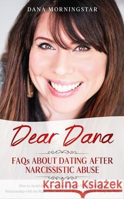 Dear Dana FAQs About Dating After Narcissistic Abuse: How to Avoid the Wrong People, Have a Wildly Fulfilling Relationship with the Right One, and Lea Dana Morningstar 9781953420008 Morningstar Media