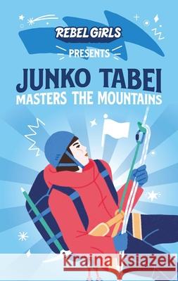 Junko Tabei Masters the Mountains Rebel Girls 9781953424013 Rebel Girls