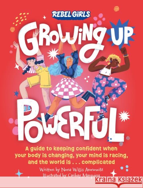 Growing Up Powerful: A Guide to Keeping Confident When Your Body Is Changing, Your Mind Is Racing, and the World Is . . . Complicated Rebel Girls 9781953424457 Rebel Girls Inc