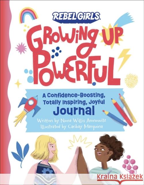 Growing Up Powerful Journal: A Confidence Boosting, Totally Inspiring, Joyful Journal Nona Willis Aronowitz 9781953424716 Rebel Girls Inc