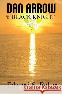 Dan Arrow and the Black Knight Edward S. Baker 9781953434623