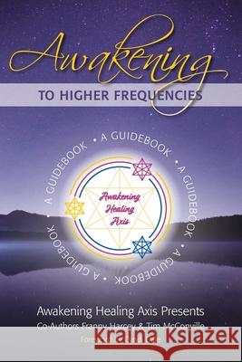 Awakening to Higher Frequencies: A Guidebook Franny Harcey Cyndi Dale McConville Tim 9781953445100 Inspirebytes Omni Media