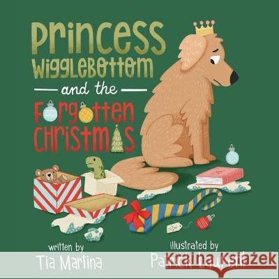 Princess Wigglebottom and the Forgotten Christmas Patrick Laurent Martina E. Faulkner Tia Martina 9781953445186