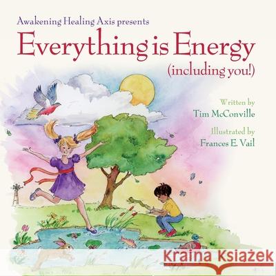 Everything is Energy (including you!) Frances E. Vail Tim McConville 9781953445940