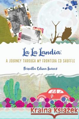 La La Landia: A Journey Through my Frontera CD Shuffle Priscilla Celina Suárez 9781953447517 Flowersong Press