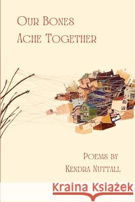 Our Bones Ache Together Kendra Nuttall 9781953447562 Flowersong Press