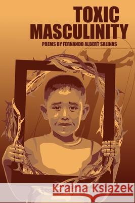 Toxic Masculinity: The Misadventures of a Barrio Boy Fernando Albert Salinas Alexis Salinas 9781953447821 Flowersong Press