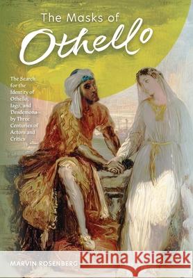 The Masks of Othello: The Search for the Identity of Othello, Iago, and Desdemona by Three Centuries of Actors and Critics Marvin Rosenberg 9781953450319 Mockingbird Press