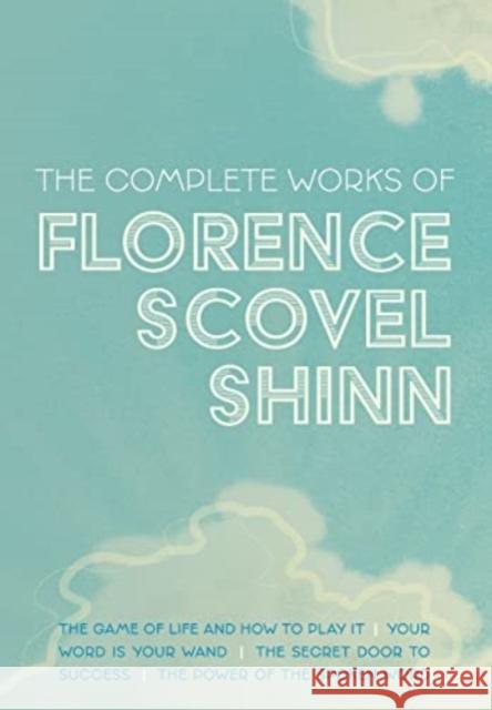 The Complete Works of Florence Scovel Shinn: The Game of Life and How to Play It; Your Word is Your Wand; The Secret Door to Success; and The Power of the Spoken Word Florence Scovel Shinn 9781953450371 Mockingbird Press