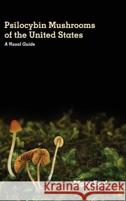 Psilocybin Mushrooms of The United States: A Visual Guide Mary Beck 9781953450616 Mockingbird