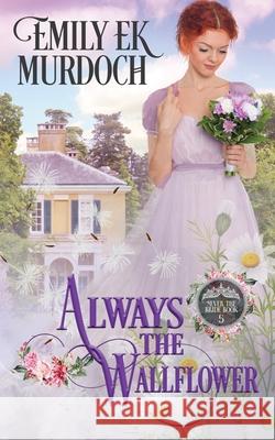 Always the Wallflower Emily E. K. Murdoch 9781953455017 Dragonblade Publishing, Inc.