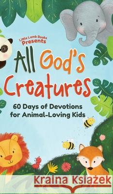 All God's Creatures: 60 Days of Devotions for Animal-Loving Kids Katie WeKall, Lindsay Schlegel, Little Lamb Books 9781953456007 Little Lamb Books