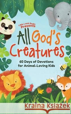 All God's Creatures: 60 Days of Devotions for Animal-Loving Kids Katie WeKall, Lindsay Schlegel, Little Lamb Books 9781953456137 Little Lamb Books