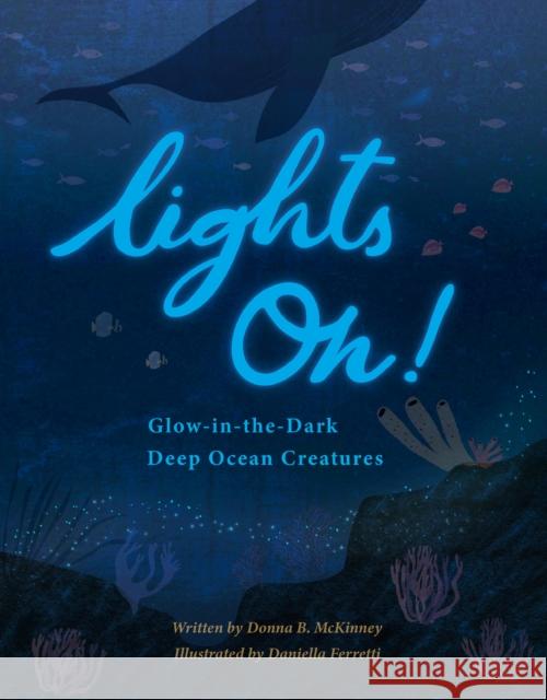 Lights On!: Glow-In-The-Dark Deep Ocean Creatures Donna B. McKinney Daniella Ferretti 9781953458476