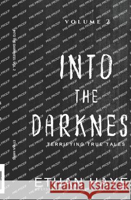 Into the Darkness: Terrifying True Tales: Volume 2 Ethan Hayes   9781953462190 Free Reign Publishing