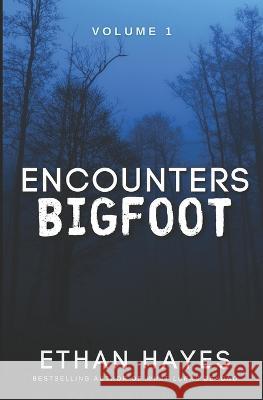 Encounters Bigfoot: Volume 1 Ethan Hayes   9781953462541