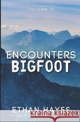 Encounters Bigfoot: Volume 2 Ethan Hayes   9781953462558