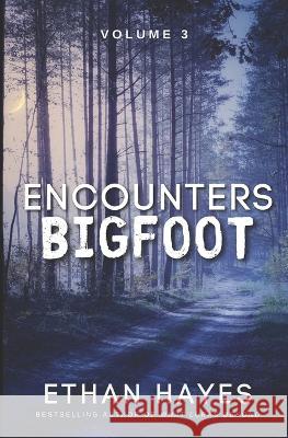 Encounters Bigfoot: Volume 3 Ethan Hayes   9781953462565