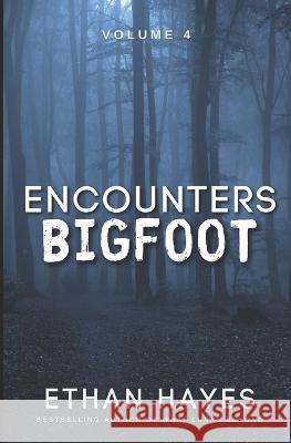 Encounters Bigfoot: Volume 4 Ethan Hayes   9781953462572