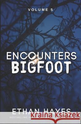 Encounters Bigfoot: Volume 5 Ethan Hayes   9781953462589