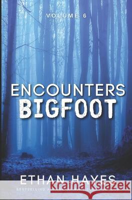 Encounters Bigfoot: Volume 6 Ethan Hayes   9781953462596