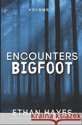 Encounters Bigfoot: Volume 7 Ethan Hayes   9781953462626