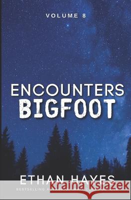 Encounters Bigfoot: Volume 8 Ethan Hayes   9781953462633