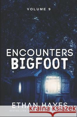 Encounters Bigfoot: Volume 9 Ethan Hayes   9781953462640