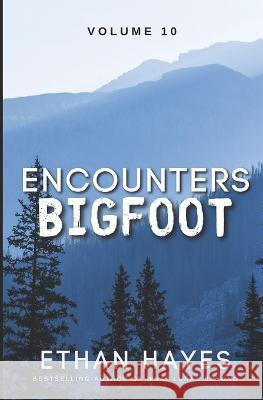 Encounters Bigfoot: Volume 10 Ethan Hayes   9781953462657