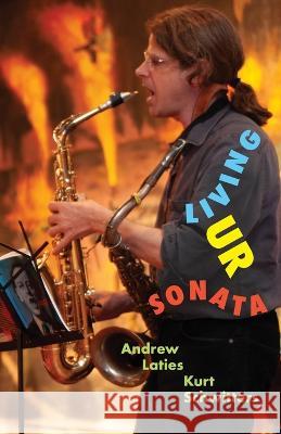 Living Ur Sonata: Conjuring Kurt Schwitters to Transcend Authority and Seize the Hour Andrew Laties Kurt Schwitters  9781953465047 Mythoprint Publishing