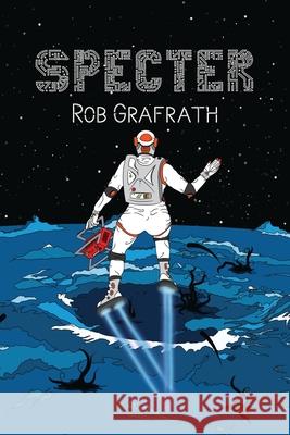 Specter: Zeta Trilogy, Book Three Rob Grafrath 9781953470089 Grafrath, LLC