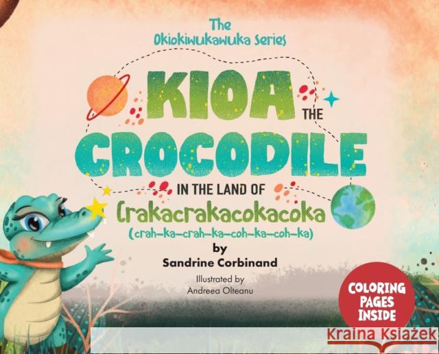 Kioa the Crocodile in the Land of Crakacrakacokacoka (The Okiokiwukawuka Series) Corbinand, Sandrine 9781953477002 Sandrine Corbinand