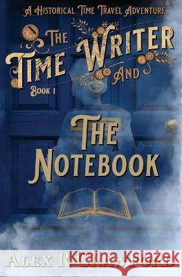 The Time Writer and The Notebook Alex R Crawford   9781953485007