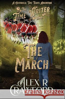 The Time Writer and The March: A Historical Time Travel Adventure Alex R. Crawford 9781953485045 Spilled Red Ink LLC