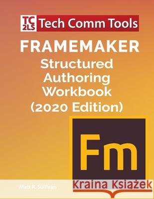 FrameMaker Structured Authoring Workbook (2020 Edition) Matt R. Sullivan 9781953488015 Tech Comm Tools