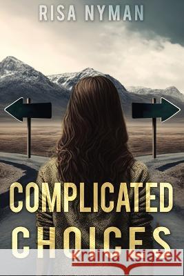 Complicated Choices Risa Nyman   9781953491589 Immortal Works LLC