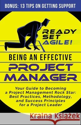 Being an Effective Project Manager: Your Guide to Becoming a Project Management Rock Star: Best Practices, Methodology, and Success Principles for a Project Leader Ready Set Agile 9781953494061 Elite Books LLC