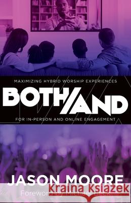 Both/And: Maximizing Hybrid Worship Experiences for In-Person and Online Engagement Moore, Jason 9781953495235