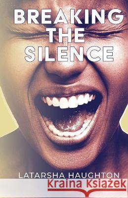 Breaking the Silence Latarsha Haughton 9781953497291 Cocoon to Wings Publishing