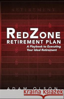 RedZone Retirement Plan: A Playbook to Executing Your Ideal Retirement Adam Olson   9781953497499 Cocoon to Wings Publishing
