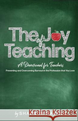 The Joy of Teaching: A Devotional for Teachers Sharron Marcus 9781953497994 Cocoon to Wings Publishing