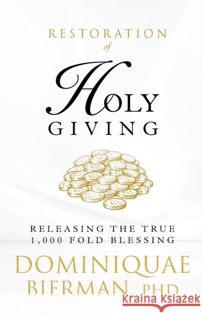 Restoration of Holy Giving: Releasing the True 1,000-Fold Blessing! Dominiquae Bierman 9781953502476 Zion's Gospel Press