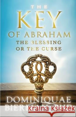 The Key of Abraham: The Blessing or the Curse? Dominiquae Bierman 9781953502490