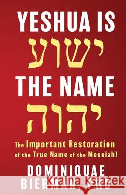 Yeshua is the Name: The Important Restoration of the True Name of the Messiah! Dominiquae Bierman 9781953502551 Zion's Gospel Press
