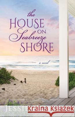 The House on Seabreeze Shore: Uplifting Women's Fiction Jessie Newton 9781953506368 Aej Creative Works