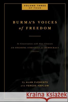 Burma's Voices of Freedom in Conversation with Alan Clements, Volume 3 of 4 Fergus Harlow Alan E. Clements 9781953508157 Buddha Sasana Foundation (Aka) Bsf