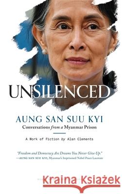 Unsilenced: Aung San Suu Kyi - Conversations from a Myanmar Prison. Alan Clements 9781953508355