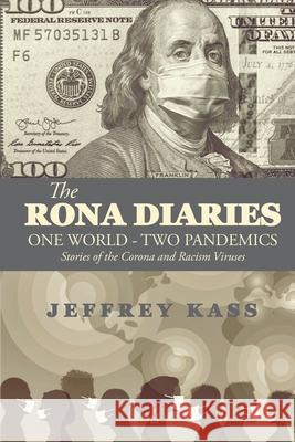 The Rona Diaries: One World, Two Pandemics Jeffrey Kass 9781953510693