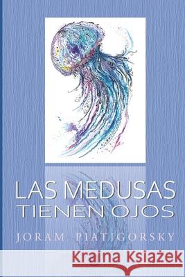 Las Medusas Tienen Ojos Joram Piatigorsky 9781953510747 Adelaide Books